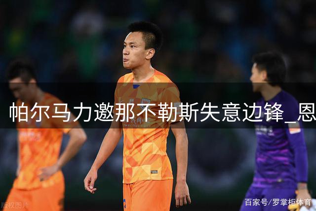 帕尔马力邀那不勒斯失意边锋 恩贡戈今夏或转投意乙新贵