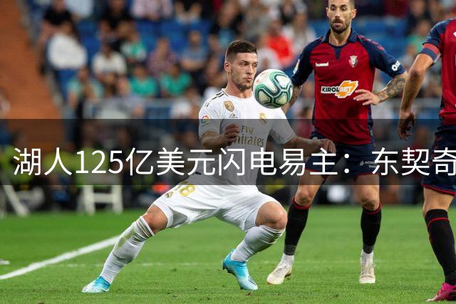 湖人125亿美元闪电易主：东契奇五年经历五位老板 珍妮巴斯留任前景微妙