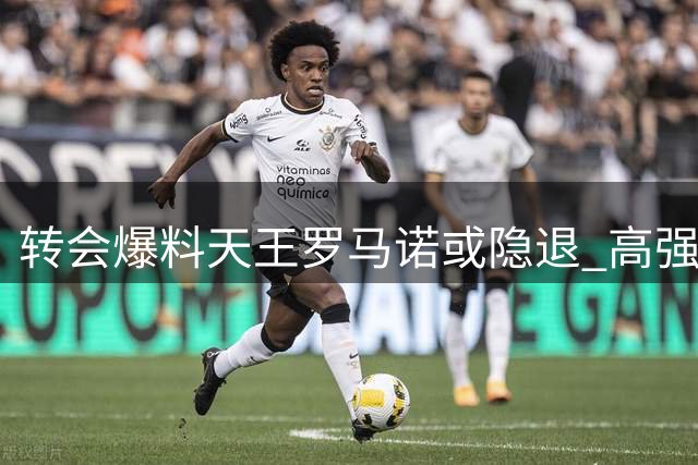 转会爆料天王罗马诺或隐退 高强度工作致身心俱疲